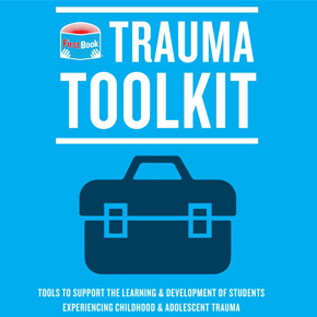 Trauma Toolkit: Tools To Support the Learning & Development of Students Experiencing Childhood & Adolescent Trauma