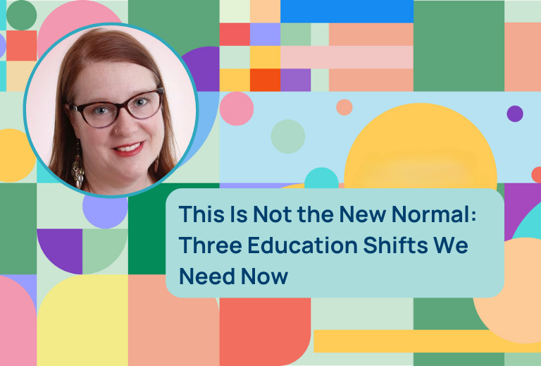This Is Not the New Normal: Three Education Shifts We Need Now