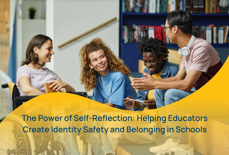 The Power of Self-Reflection: Helping Educators Create Identity Safety and Belonging in Schools